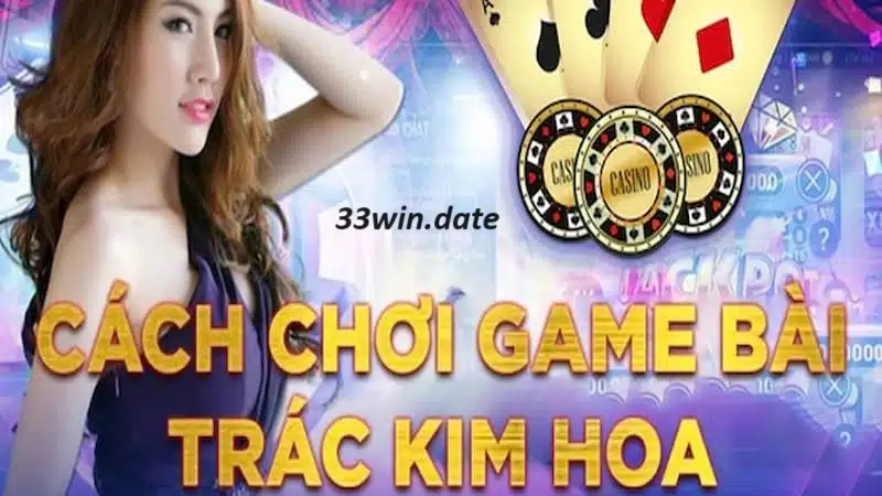 Giới thiệu về game bài trác kim hoa của 33win